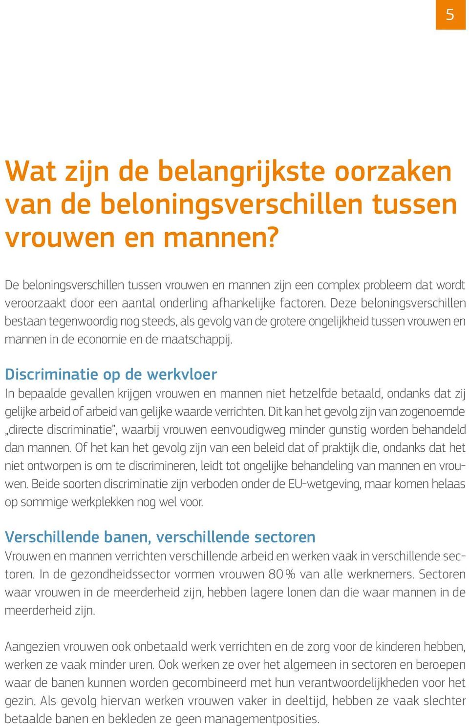 Deze beloningsverschillen bestaan tegenwoordig nog steeds, als gevolg van de grotere ongelijkheid tussen vrouwen en mannen in de economie en de maatschappij.