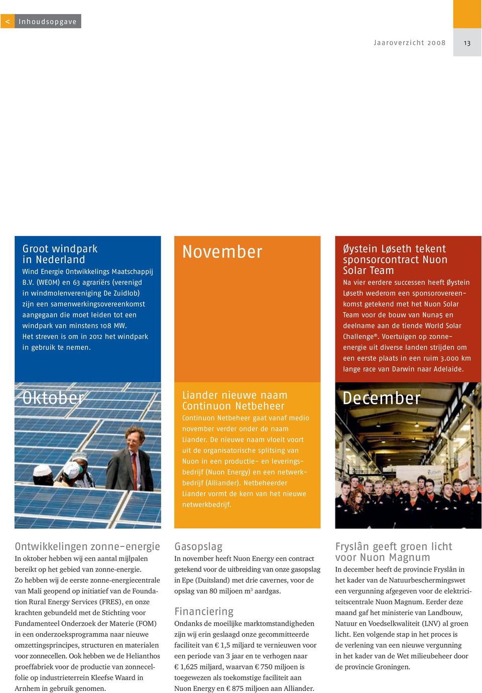 Het streven is om in 2012 het windpark in gebruik te nemen. Oktober November Liander nieuwe naam Continuon Netbeheer Continuon Netbeheer gaat vanaf medio november verder onder de naam Liander.