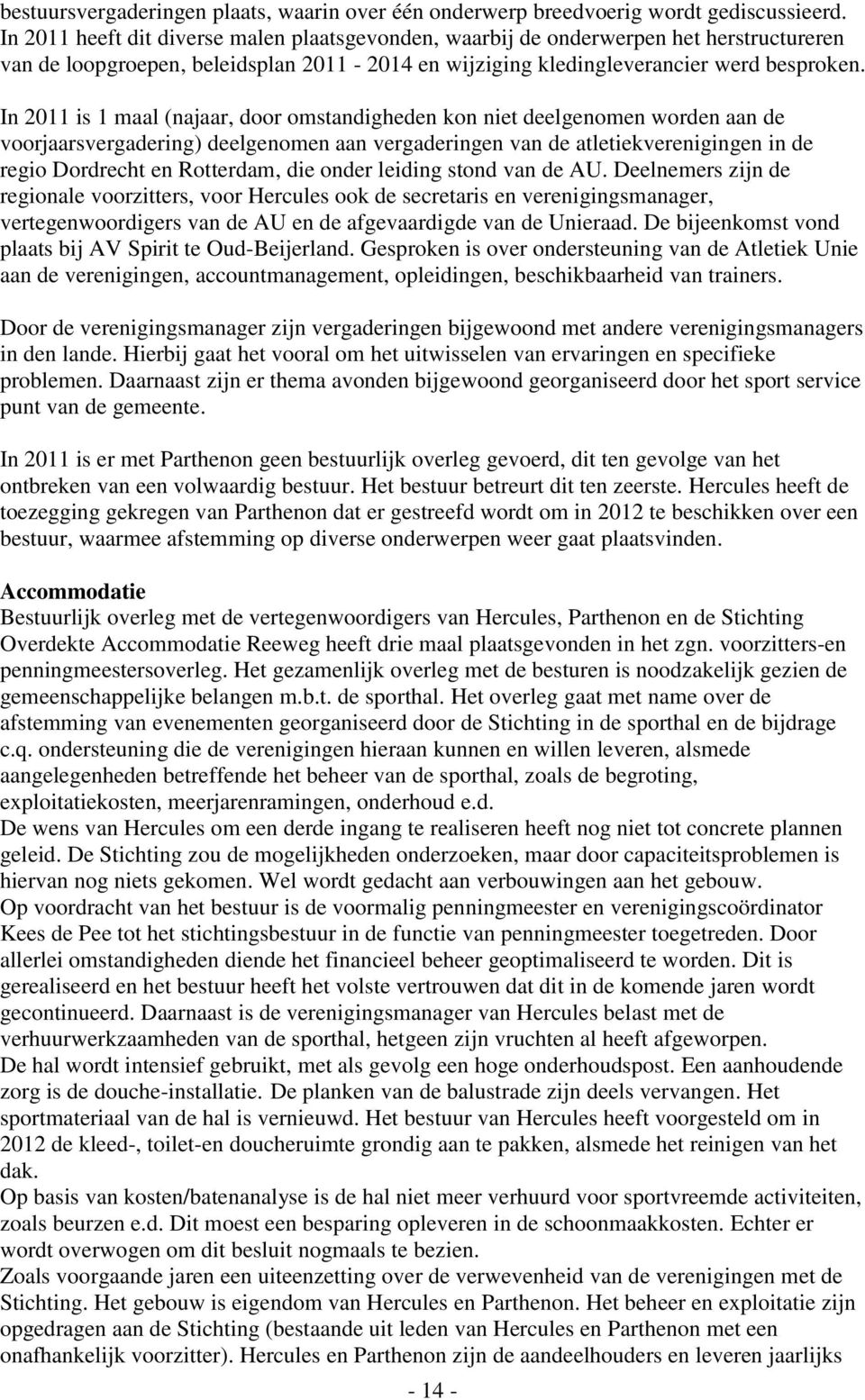 In 2011 is 1 maal (najaar, door omstandigheden kon niet deelgenomen worden aan de voorjaarsvergadering) deelgenomen aan vergaderingen van de atletiekverenigingen in de regio Dordrecht en Rotterdam,