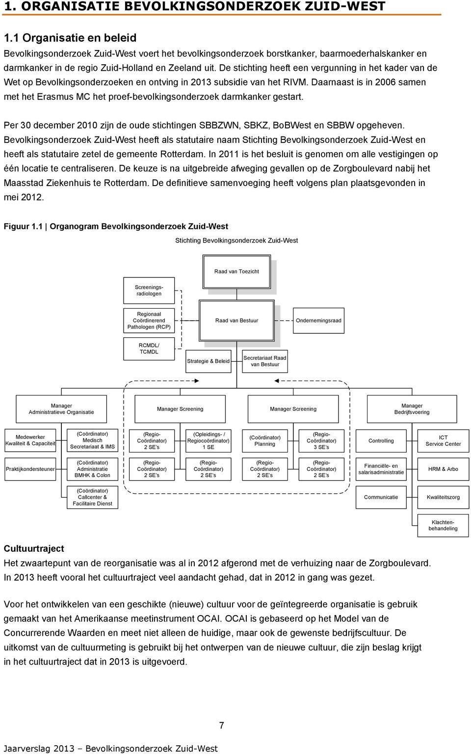 De stichting heeft een vergunning in het kader van de Wet op Bevolkingsonderzoeken en ontving in 2013 subsidie van het RIVM.