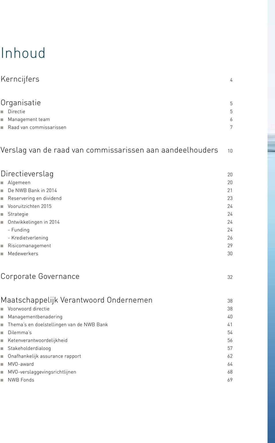 Risicomanagement 29 n Medewerkers 30 Corporate Governance 32 Maatschappelijk Verantwoord Ondernemen 38 n Voorwoord directie 38 n Managementbenadering 40 n Thema s en