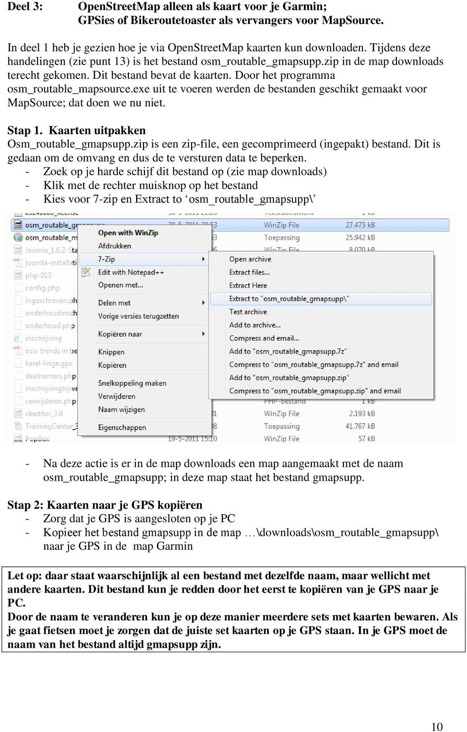 exe uit te voeren werden de bestanden geschikt gemaakt voor MapSource; dat doen we nu niet. Stap 1. Kaarten uitpakken Osm_routable_gmapsupp.zip is een zip-file, een gecomprimeerd (ingepakt) bestand.