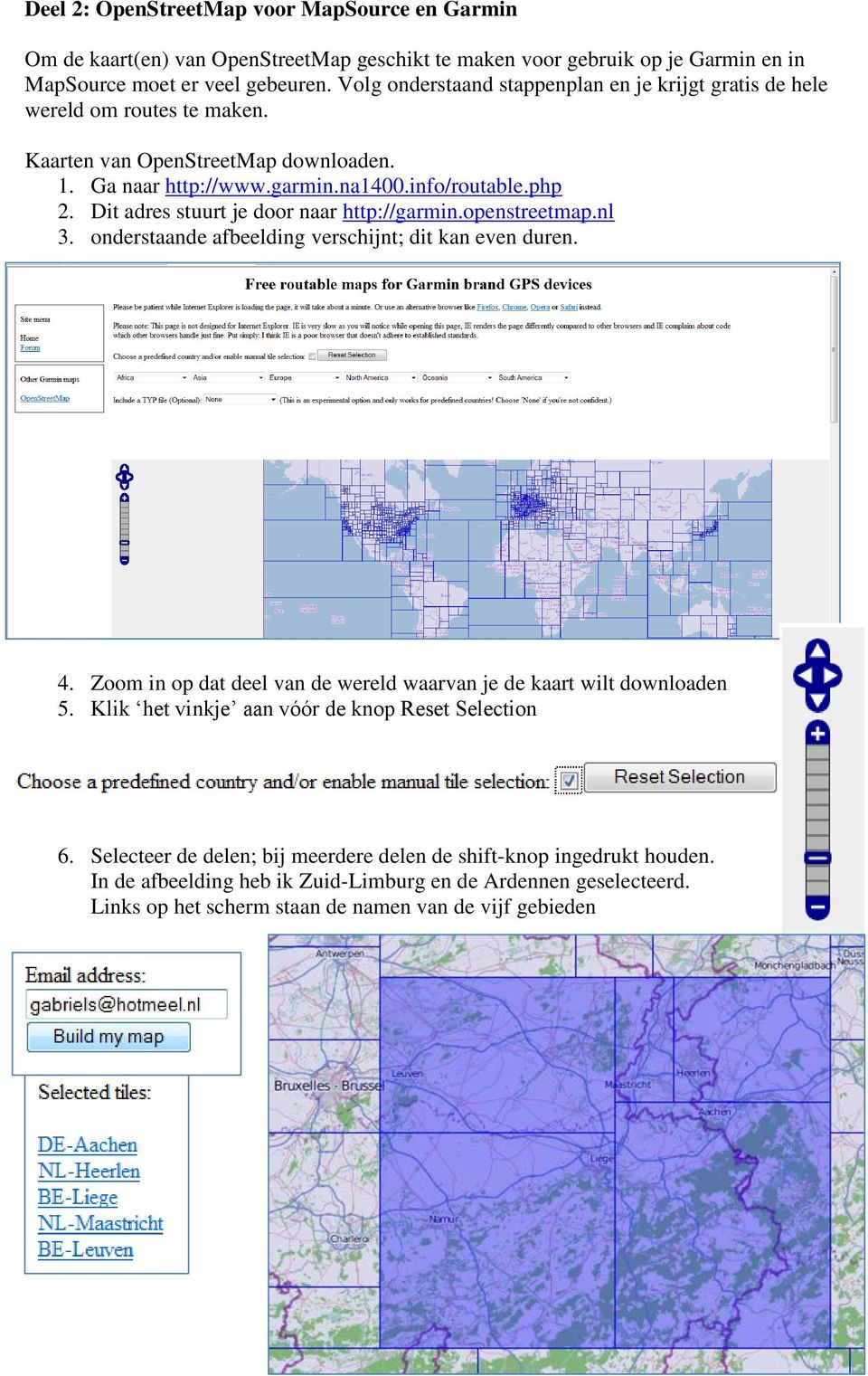 Dit adres stuurt je door naar http://garmin.openstreetmap.nl 3. onderstaande afbeelding verschijnt; dit kan even duren. 4. Zoom in op dat deel van de wereld waarvan je de kaart wilt downloaden 5.