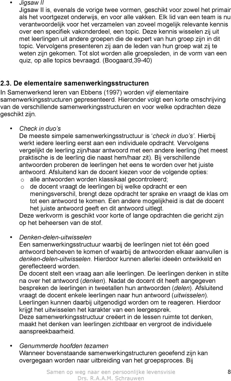 Deze kennis wisselen zij uit met leerlingen uit andere groepen die de expert van hun groep zijn in dit topic. Vervolgens presenteren zij aan de leden van hun groep wat zij te weten zijn gekomen.