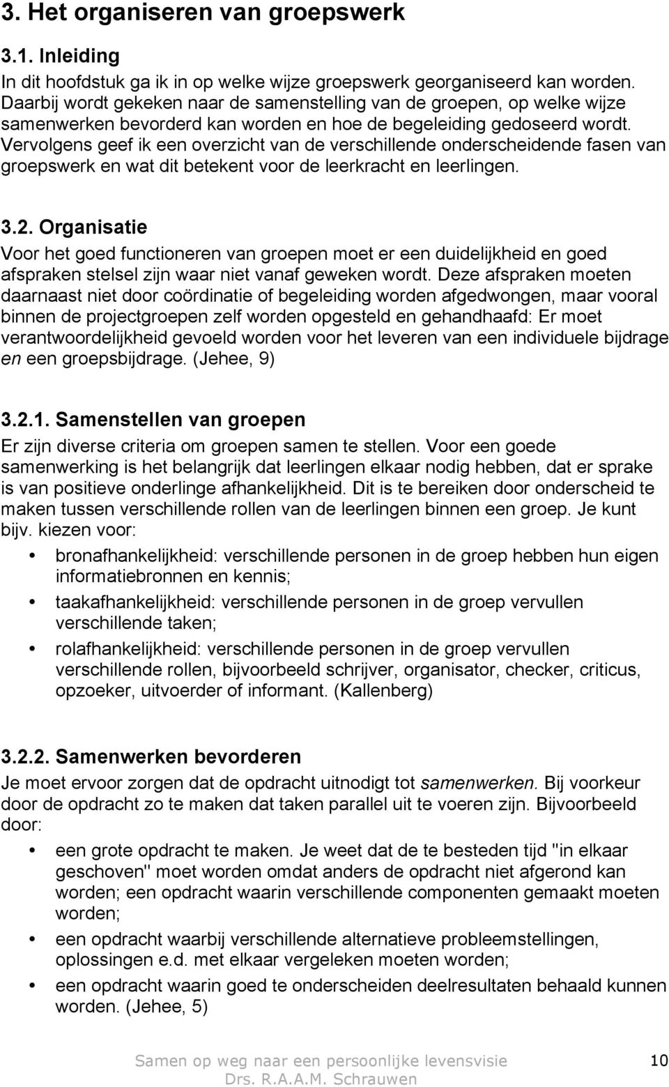 Vervolgens geef ik een overzicht van de verschillende onderscheidende fasen van groepswerk en wat dit betekent voor de leerkracht en leerlingen. 3.2.