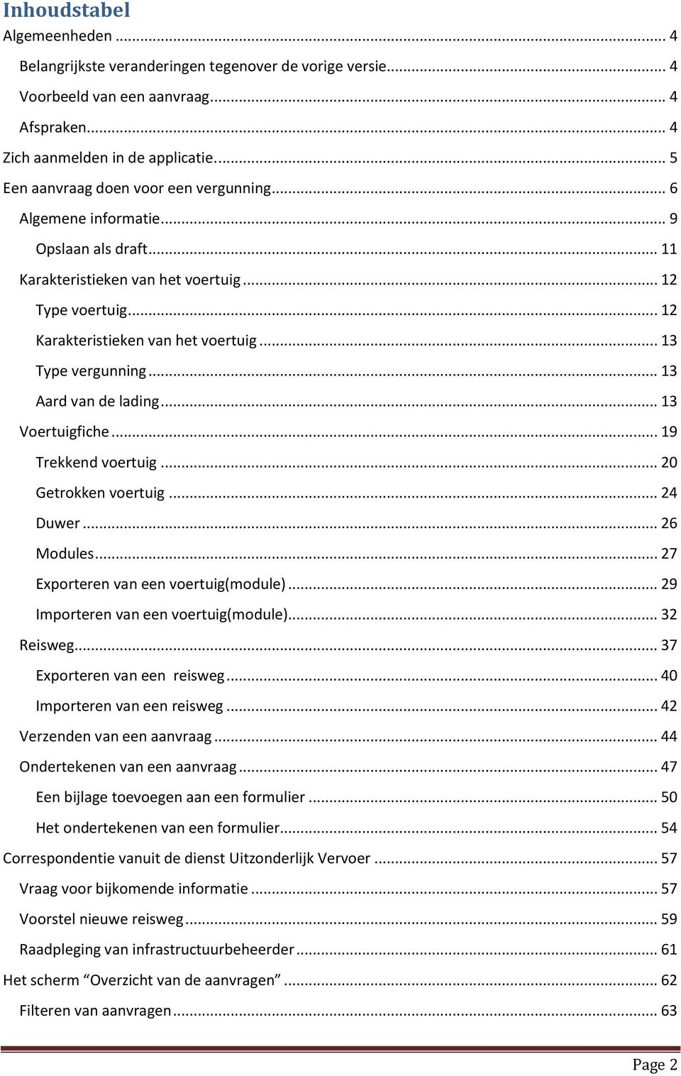 .. 13 Type vergunning... 13 Aard van de lading... 13 Voertuigfiche... 19 Trekkend voertuig... 20 Getrokken voertuig... 24 Duwer... 26 Modules... 27 Exporteren van een voertuig(module).