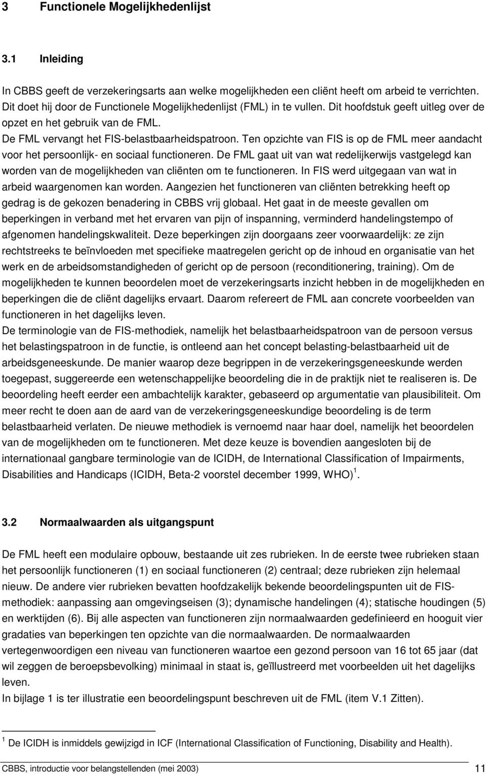 Ten opzichte van FIS is op de FML meer aandacht voor het persoonlijk en sociaal functioneren.