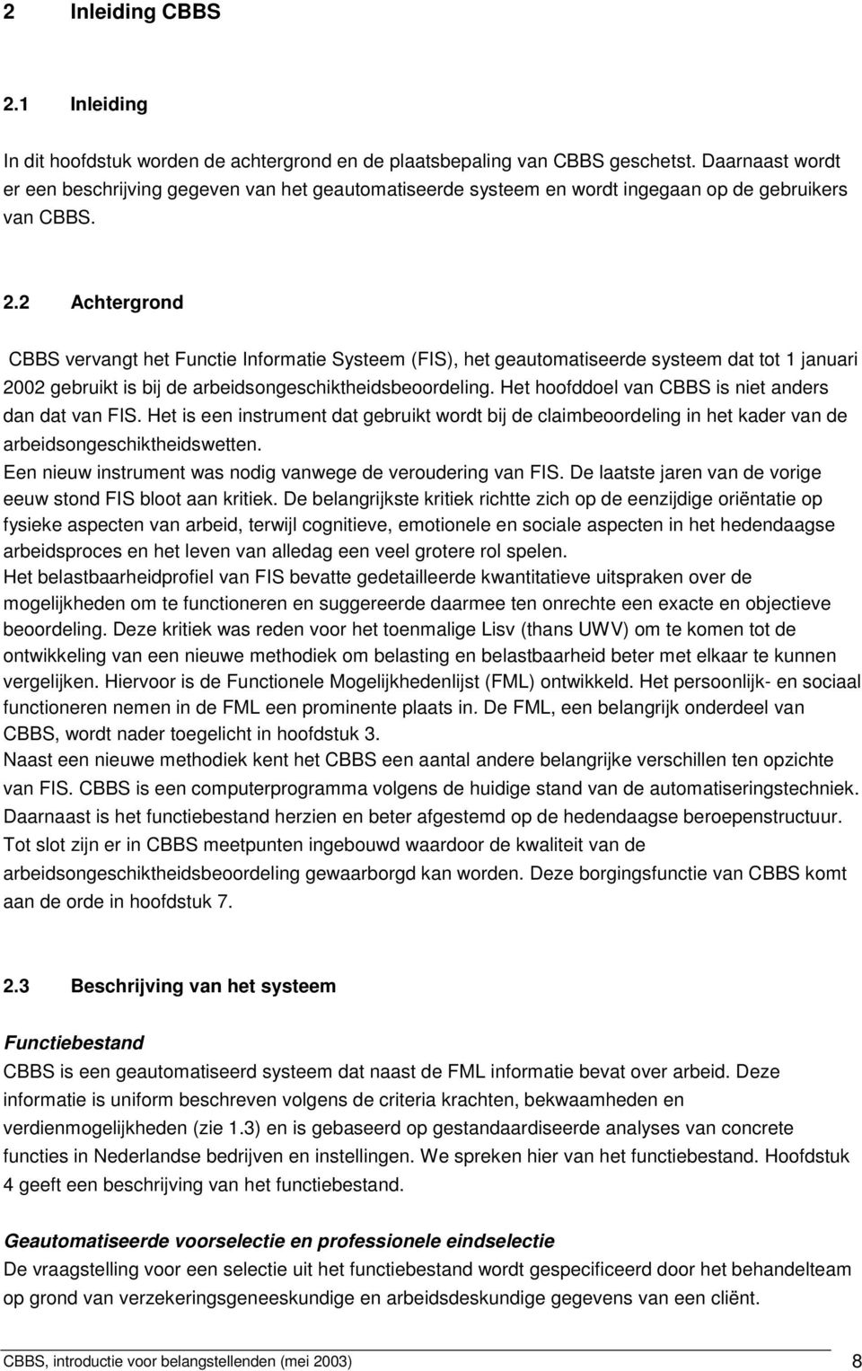 2 Achtergrond CBBS vervangt het Functie Informatie Systeem (FIS), het geautomatiseerde systeem dat tot 1 januari 2002 gebruikt is bij de arbeidsongeschiktheidsbeoordeling.