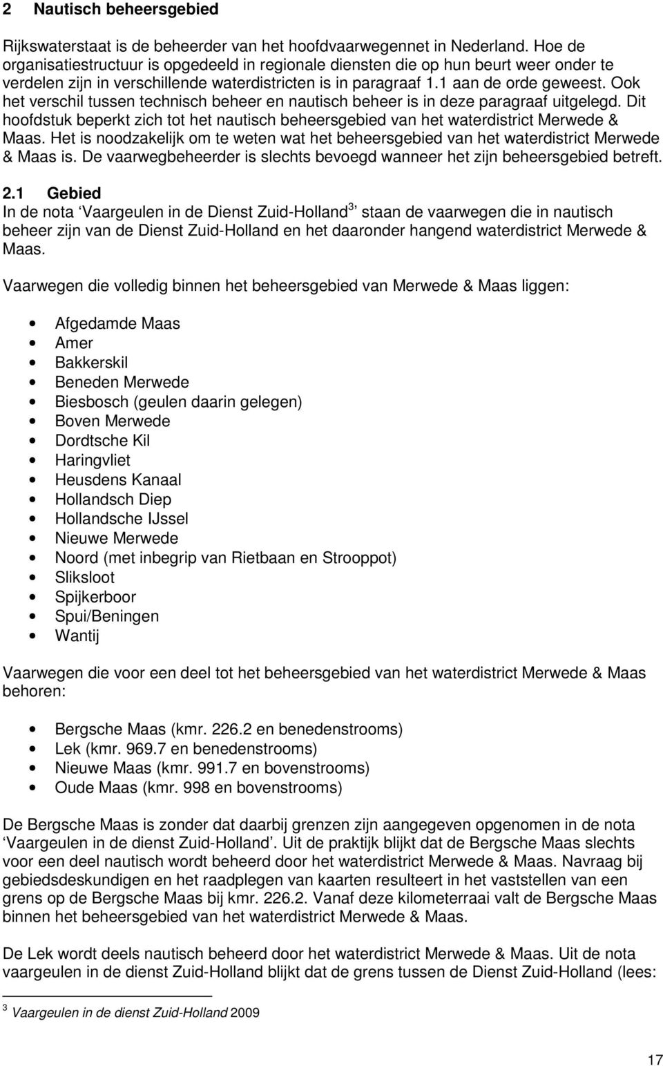 Ook het verschil tussen technisch beheer en nautisch beheer is in deze paragraaf uitgelegd. Dit hoofdstuk beperkt zich tot het nautisch beheersgebied van het waterdistrict Merwede & Maas.