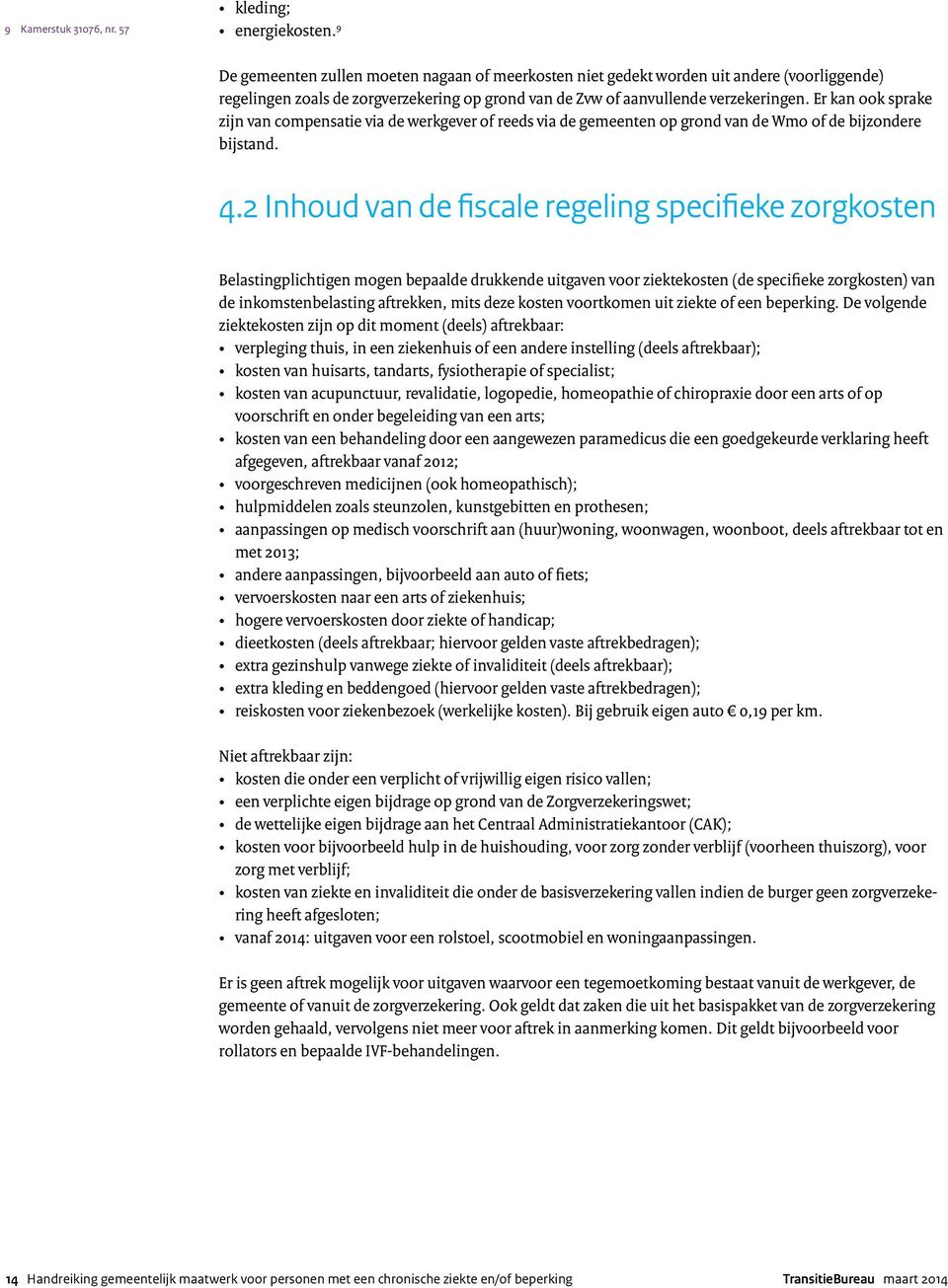 Er kan ook sprake zijn van compensatie via de werkgever of reeds via de gemeenten op grond van de Wmo of de bijzondere bijstand. 4.