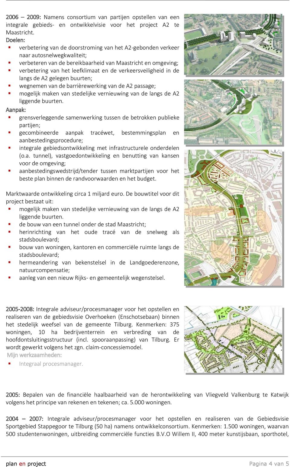 verkeersveiligheid in de langs de A2 gelegen buurten; wegnemen van de barrièrewerking van de A2 passage; mogelijk maken van stedelijke vernieuwing van de langs de A2 liggende buurten.