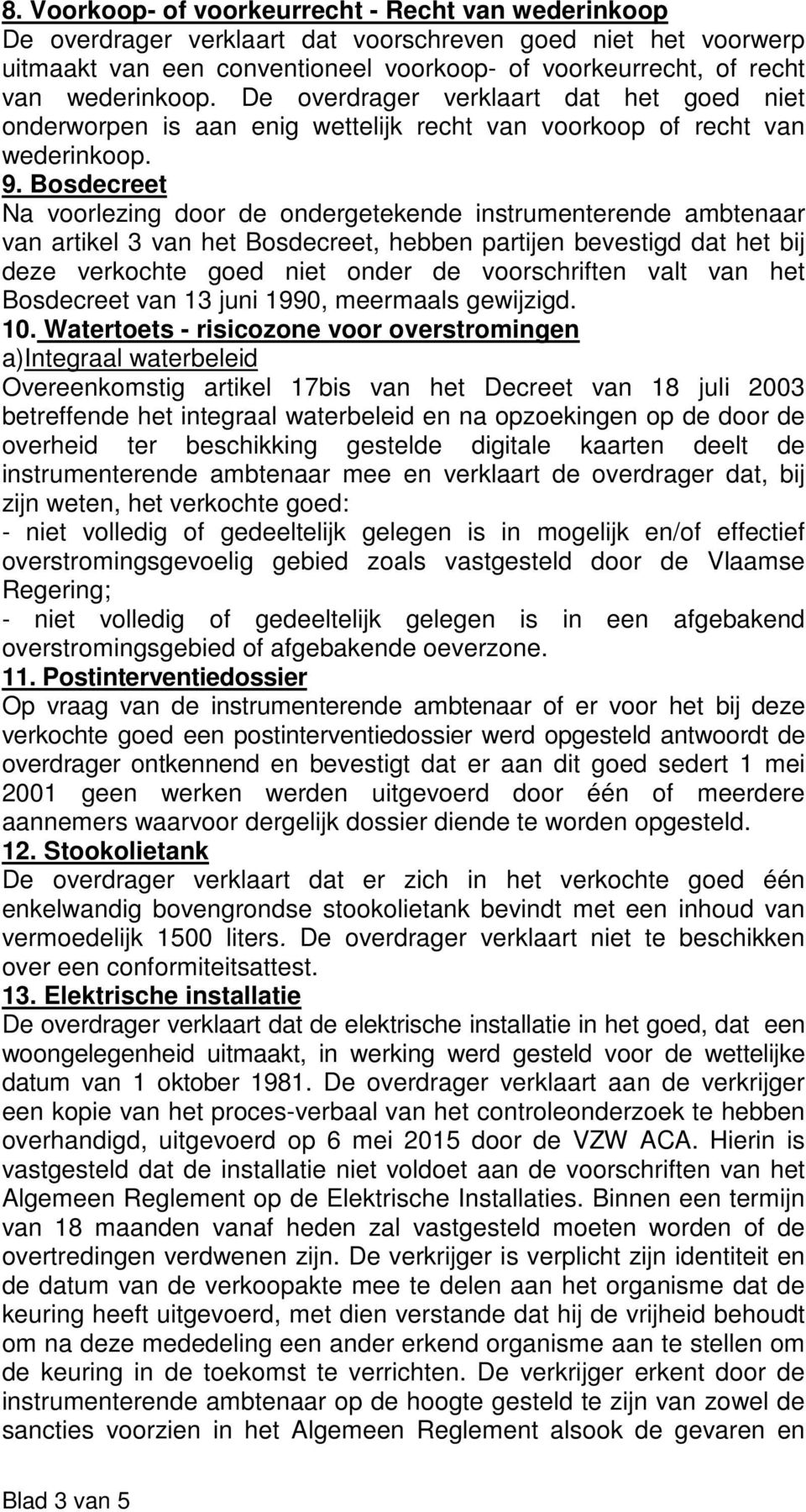 Bosdecreet Na voorlezing door de ondergetekende instrumenterende ambtenaar van artikel 3 van het Bosdecreet, hebben partijen bevestigd dat het bij deze verkochte goed niet onder de voorschriften valt