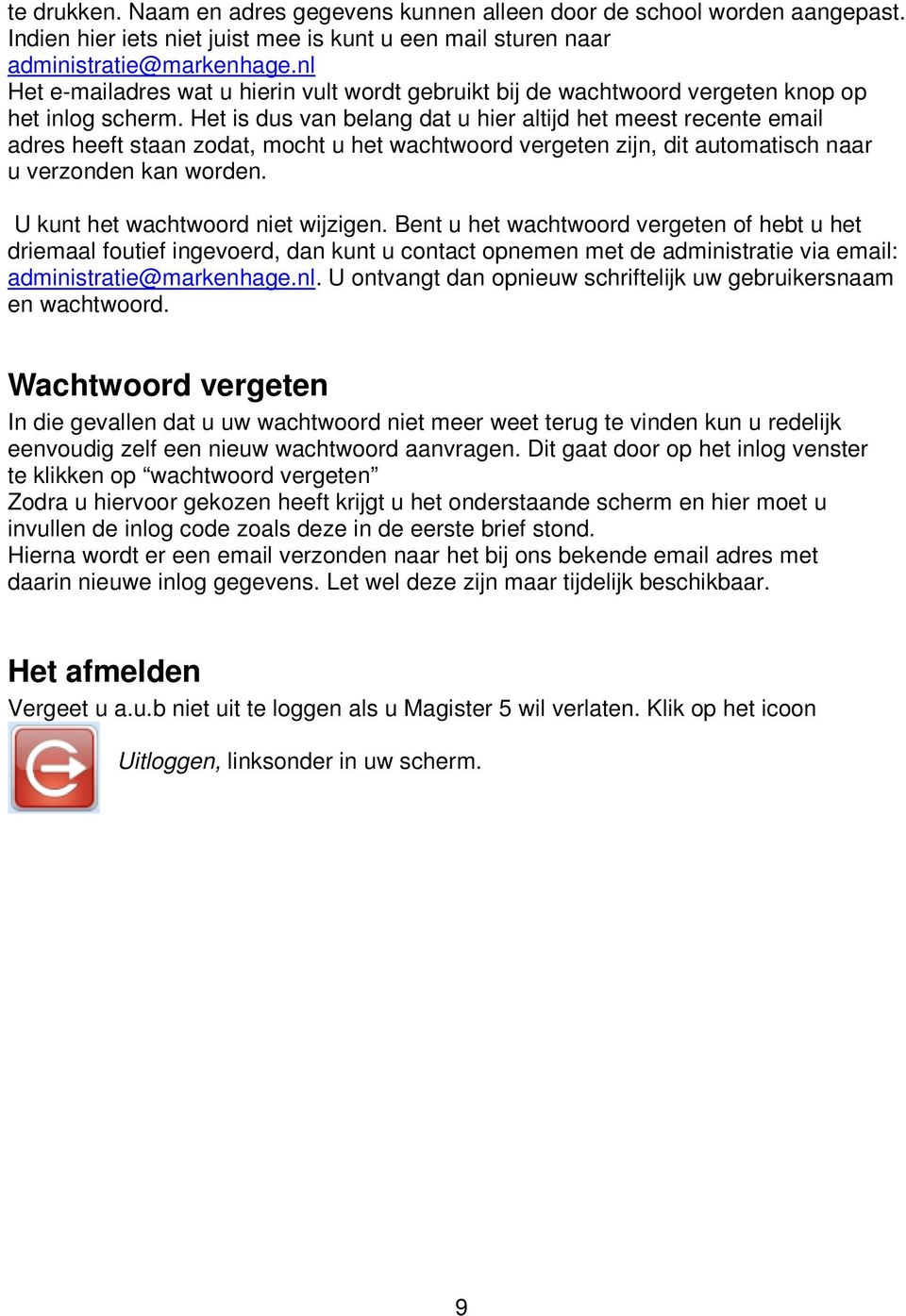 Het is dus van belang dat u hier altijd het meest recente email adres heeft staan zodat, mocht u het wachtwoord vergeten zijn, dit automatisch naar u verzonden kan worden.