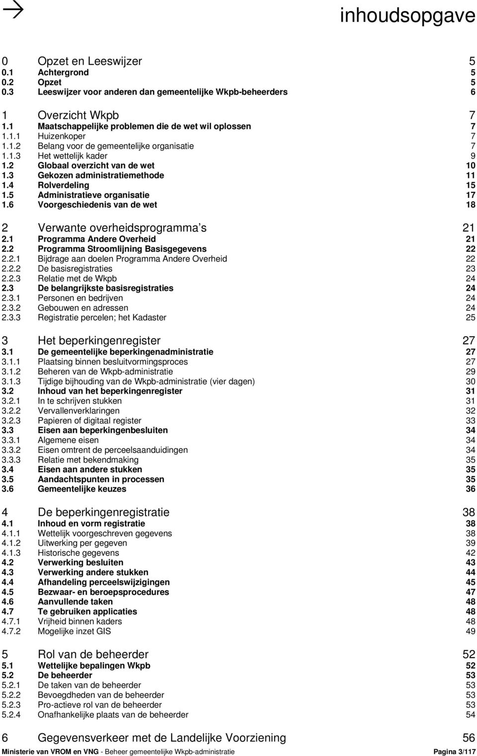 3 Gekozen administratiemethode 11 1.4 Rolverdeling 15 1.5 Administratieve organisatie 17 1.6 Voorgeschiedenis van de wet 18 2 Verwante overheidsprogramma s 21 2.1 Programma Andere Overheid 21 2.