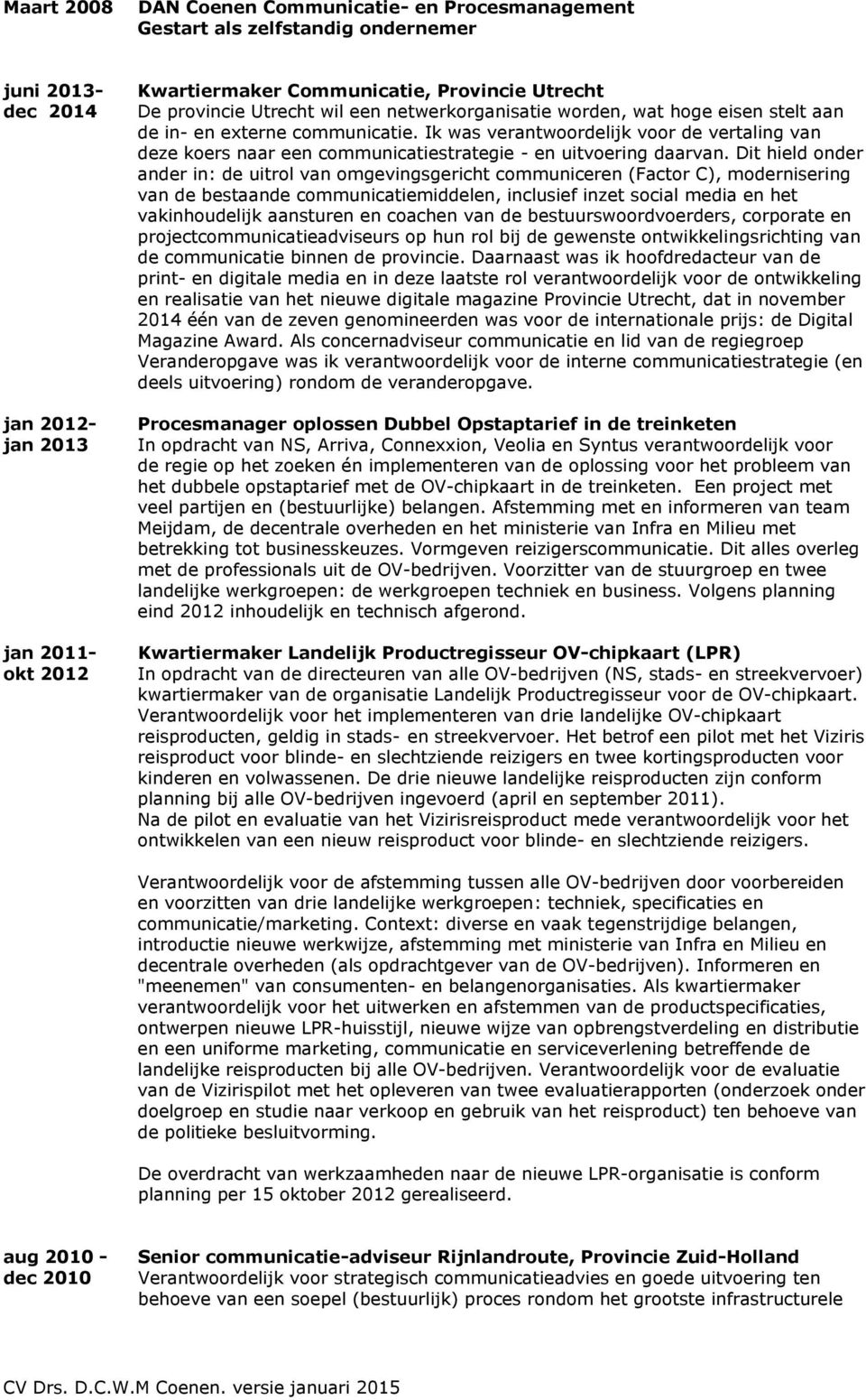 Ik was verantwoordelijk voor de vertaling van deze koers naar een communicatiestrategie - en uitvoering daarvan.