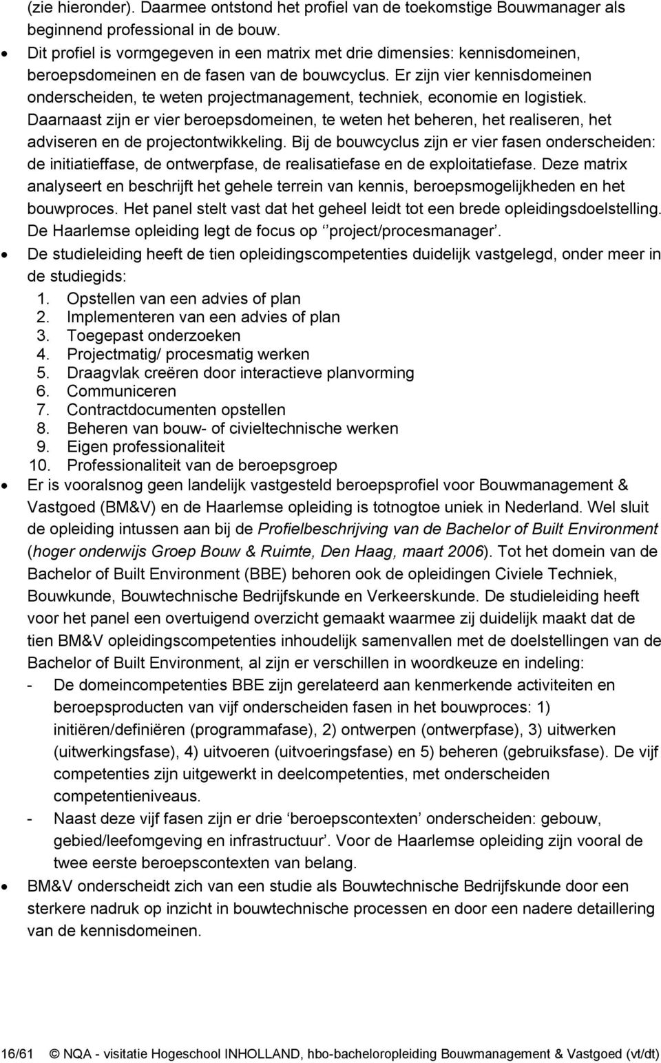 Er zijn vier kennisdomeinen onderscheiden, te weten projectmanagement, techniek, economie en logistiek.