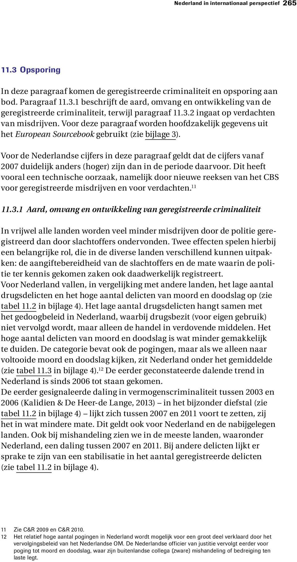 Voor de Nederlandse cijfers in deze paragraaf geldt dat de cijfers vanaf 2007 duidelijk anders (hoger) zijn dan in de periode daarvoor.