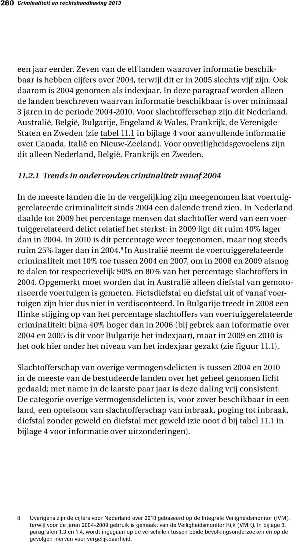 Voor slachtofferschap zijn dit Nederland, Australië, België, Bulgarije, Engeland & Wales, Frankrijk, de Verenigde Staten en Zweden (zie tabel 11.