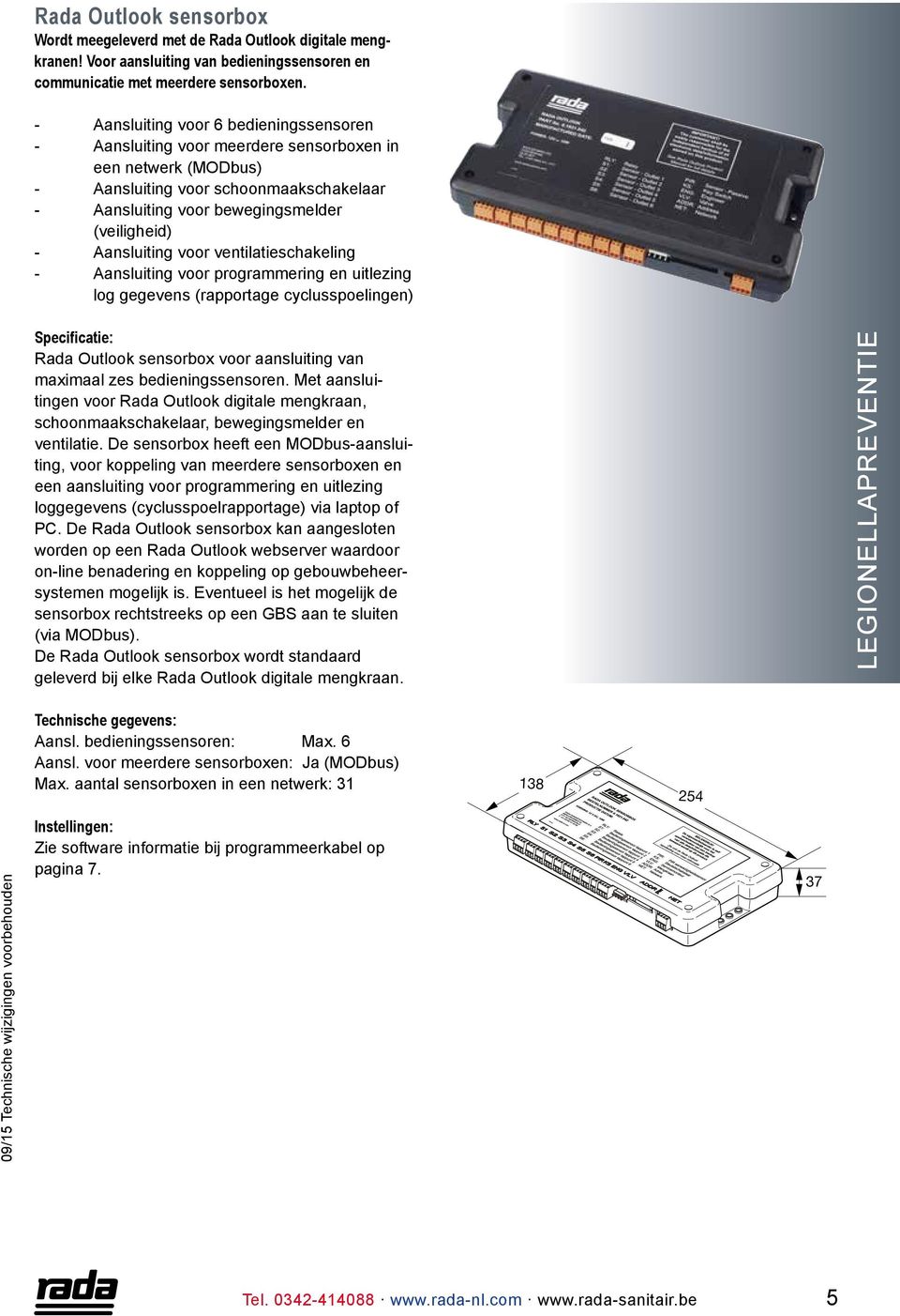 Aansluiting voor ventilatieschakeling - Aansluiting voor programmering en uitlezing log gegevens (rapportage cyclusspoelingen) sensorbox voor aansluiting van maximaal zes bedieningssensoren.