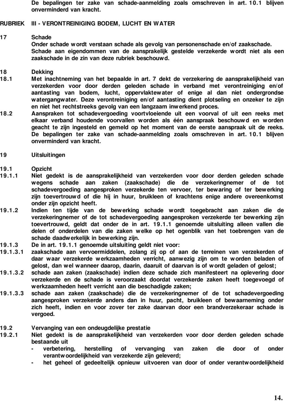 Schade aan eigendommen van de aansprakelijk gestelde verzekerde wordt niet als een zaakschade in de zin van deze rubriek beschouwd. 18 Dekking 18.1 Met inachtneming van het bepaalde in art.