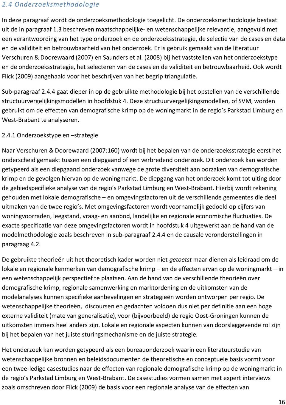 betrouwbaarheid van het onderzoek. Er is gebruik gemaakt van de literatuur Verschuren & Doorewaard (2007) en Saunders et al.