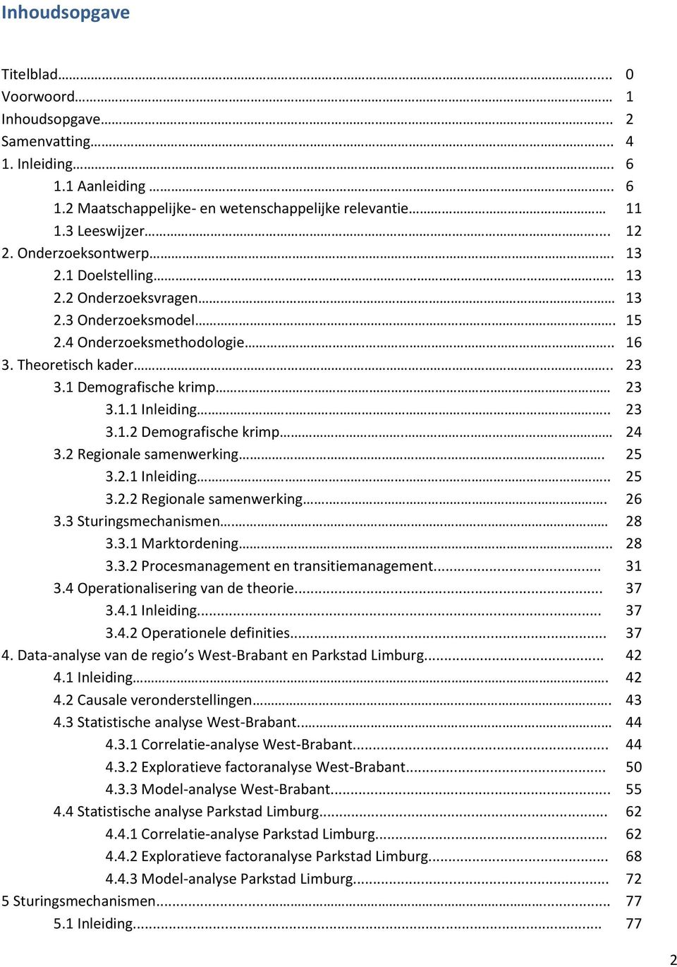 24 3.2 Regionale samenwerking. 25 3.2.1 Inleiding.. 25 3.2.2 Regionale samenwerking.. 26 3.3 Sturingsmechanismen. 28 3.3.1 Marktordening... 28 3.3.2 Procesmanagement en transitiemanagement... 31 3.