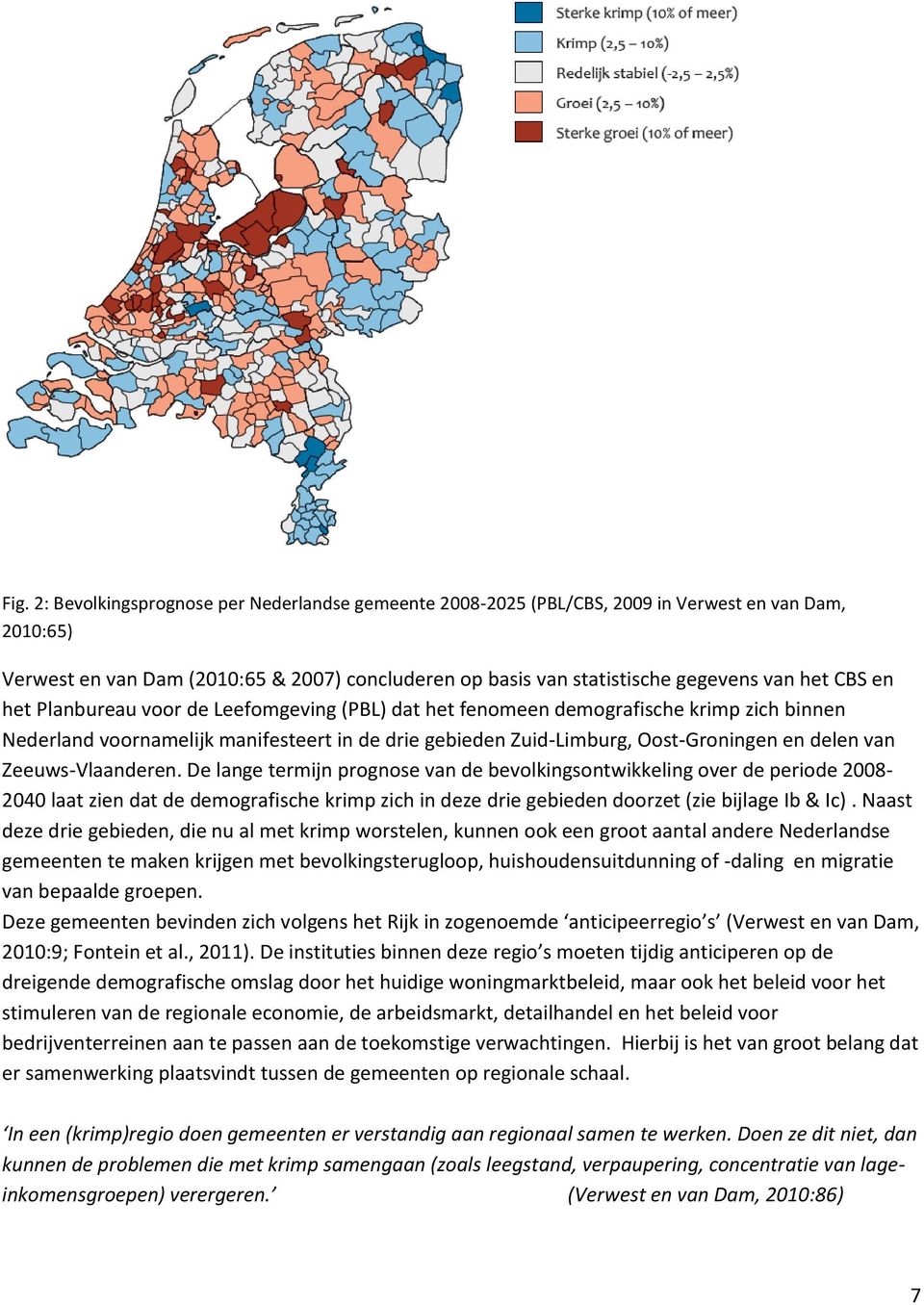 Zeeuws-Vlaanderen. De lange termijn prognose van de bevolkingsontwikkeling over de periode 2008-2040 laat zien dat de demografische krimp zich in deze drie gebieden doorzet (zie bijlage Ib & Ic).