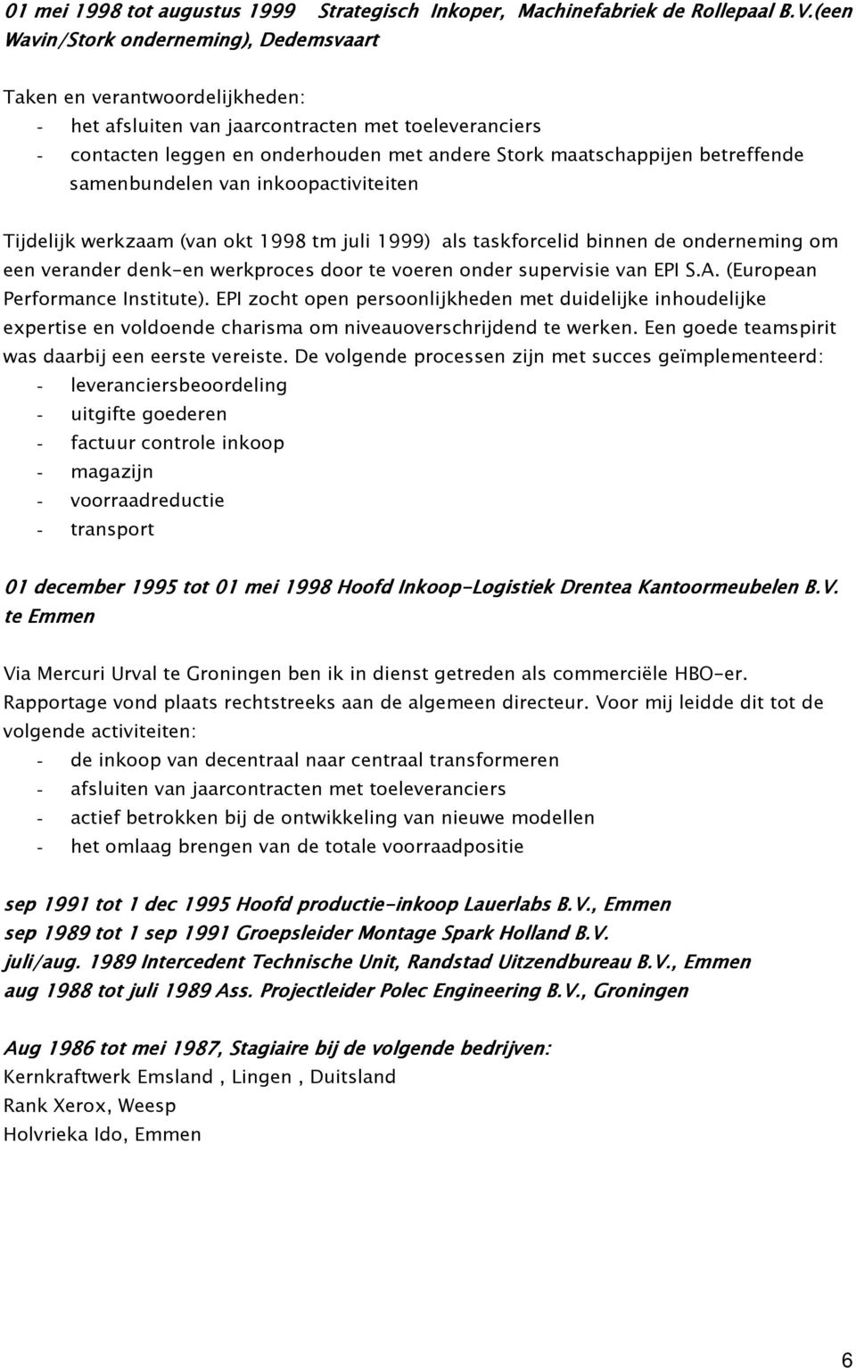 betreffende samenbundelen van inkoopactiviteiten Tijdelijk werkzaam (van okt 1998 tm juli 1999) als taskforcelid binnen de onderneming om een verander denk-en werkproces door te voeren onder