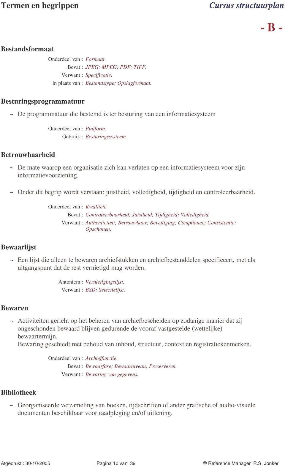 Betrouwbaarheid De mate waarop een organisatie zich kan verlaten op een informatiesysteem voor zijn informatievoorziening.