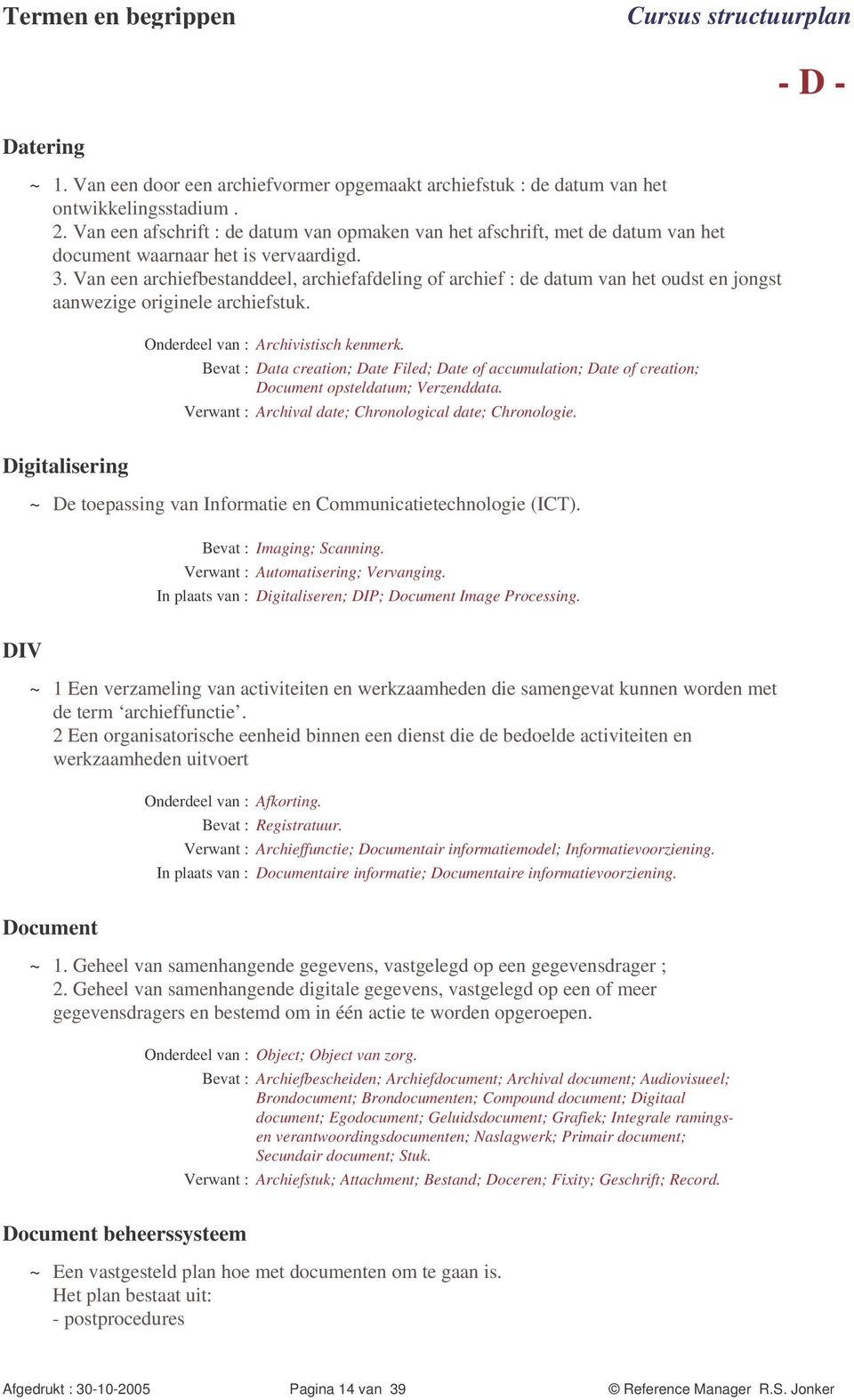 Van een archiefbestanddeel, archiefafdeling of archief : de datum van het oudst en jongst aanwezige originele archiefstuk. Onderdeel van : Archivistisch kenmerk.