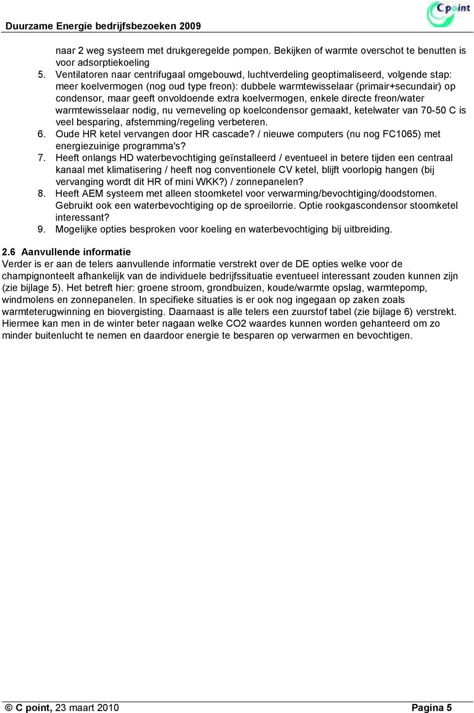 onvoldoende extra koelvermogen, enkele directe freon/water warmtewisselaar nodig, nu verneveling op koelcondensor gemaakt, ketelwater van 70-50 C is veel besparing, afstemming/regeling verbeteren. 6.