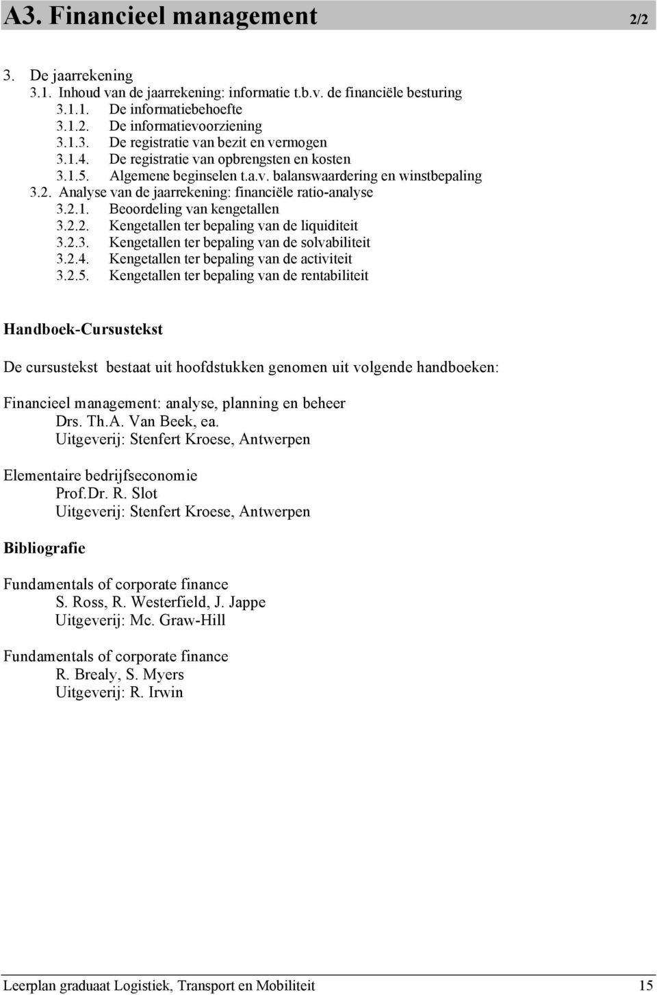 2.2. Kengetallen ter bepaling van de liquiditeit 3.2.3. Kengetallen ter bepaling van de solvabiliteit 3.2.4. Kengetallen ter bepaling van de activiteit 3.2.5.