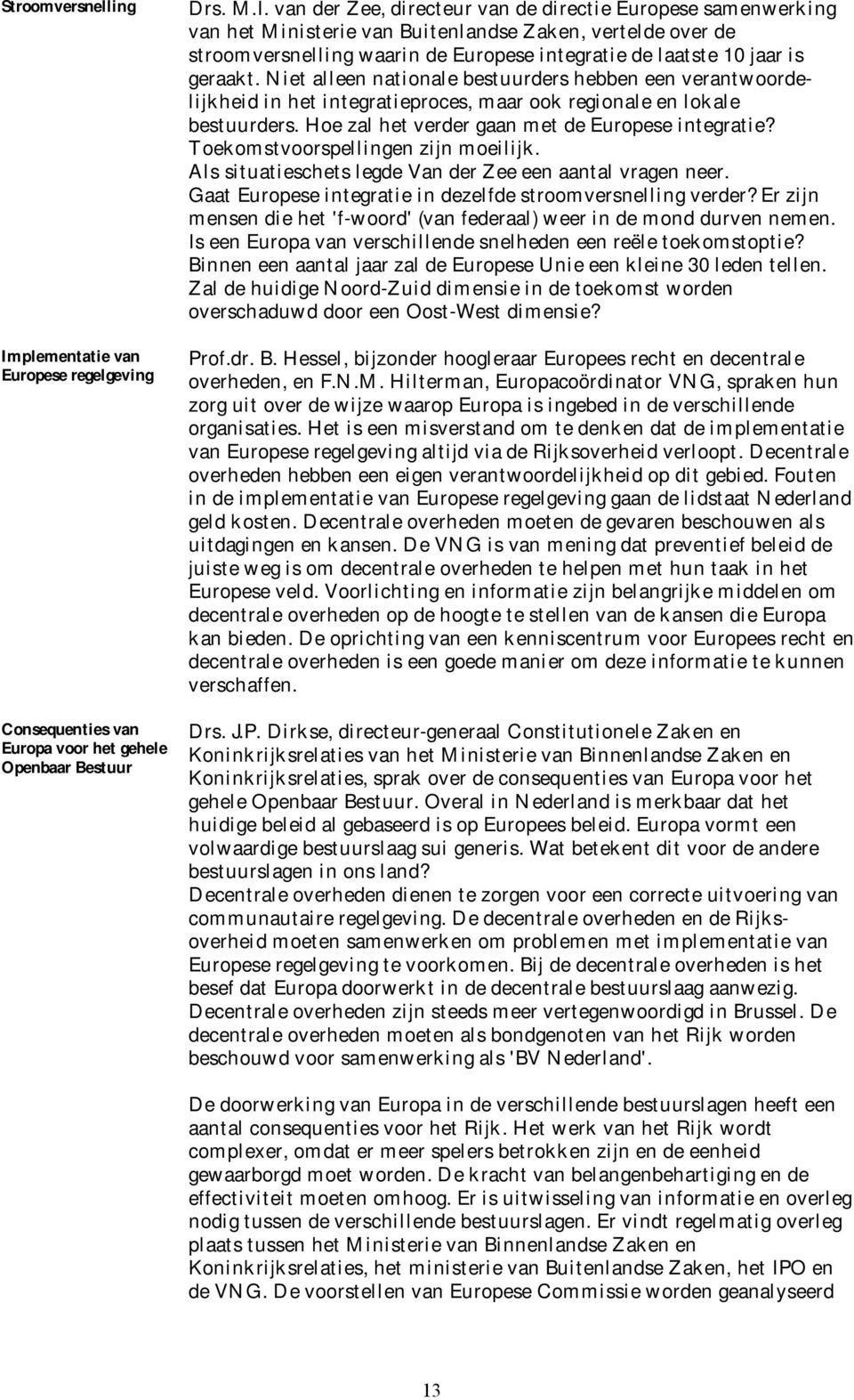 van der Zee, directeur van de directie Europese samenwerking van het Ministerie van Buitenlandse Zaken, vertelde over de stroomversnelling waarin de Europese integratie de laatste 10 jaar is geraakt.