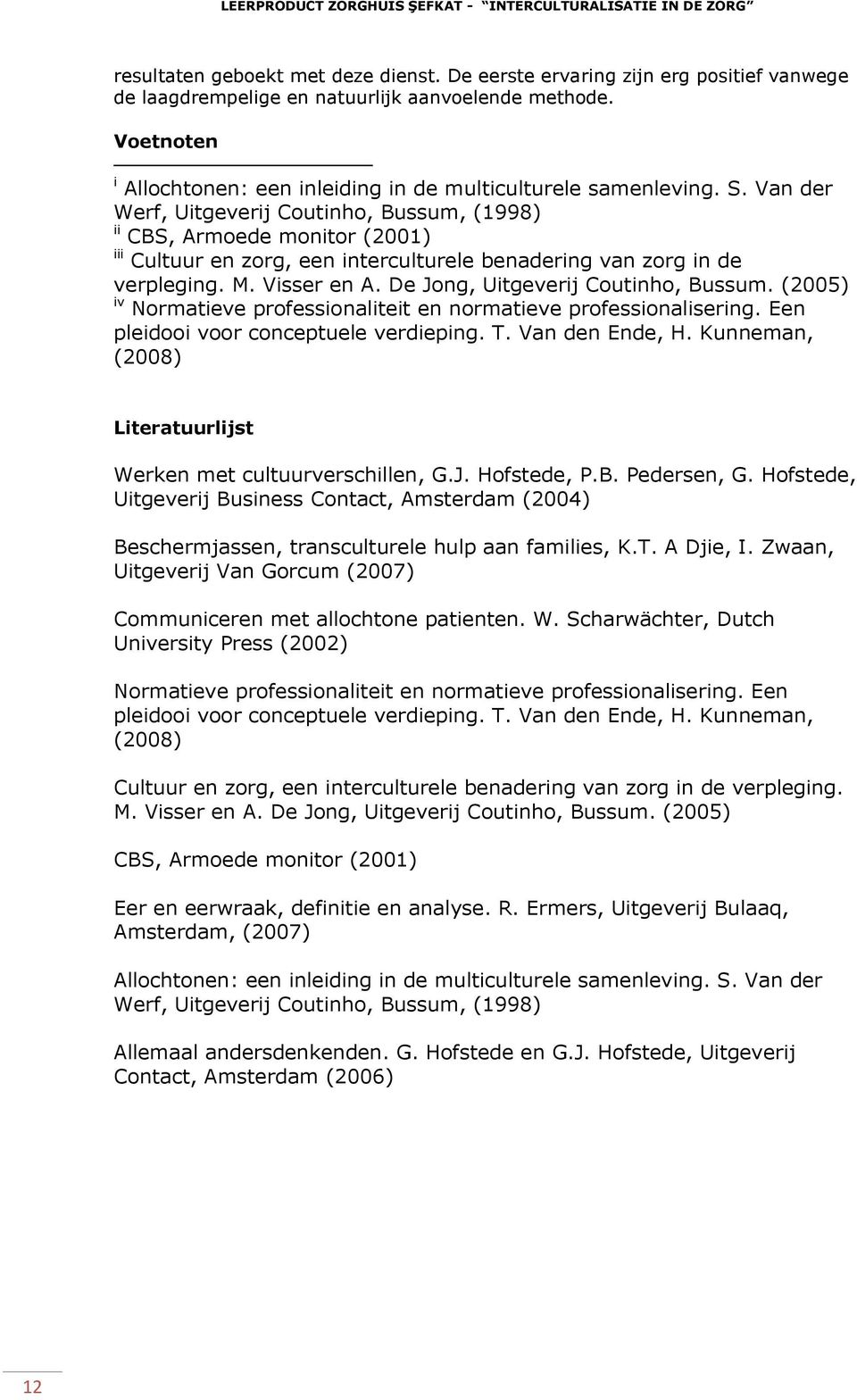 Van der Werf, Uitgeverij Coutinho, Bussum, (1998) ii CBS, Armoede monitor (2001) iii Cultuur en zorg, een interculturele benadering van zorg in de verpleging. M. Visser en A.