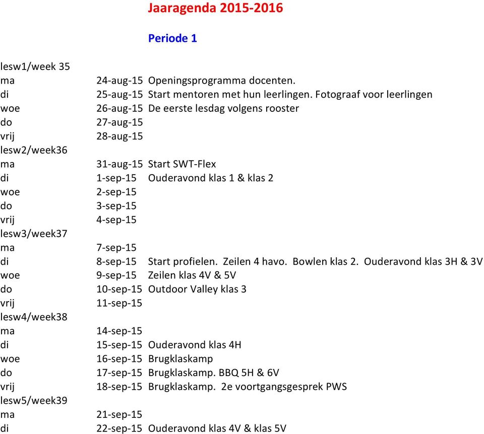 3-sep-15 4-sep-15 lesw3/week37 7-sep-15 8-sep-15 Start profielen. Zeilen 4 havo. Bowlen klas 2.