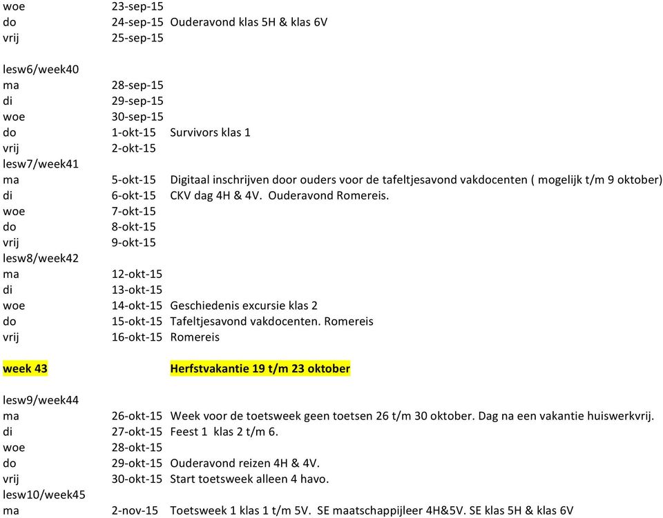 7-okt-15 8-okt-15 9-okt-15 lesw8/week42 12-okt-15 13-okt-15 14-okt-15 Geschiedenis excursie klas 2 15-okt-15 Tafeltjesavond vakcenten.