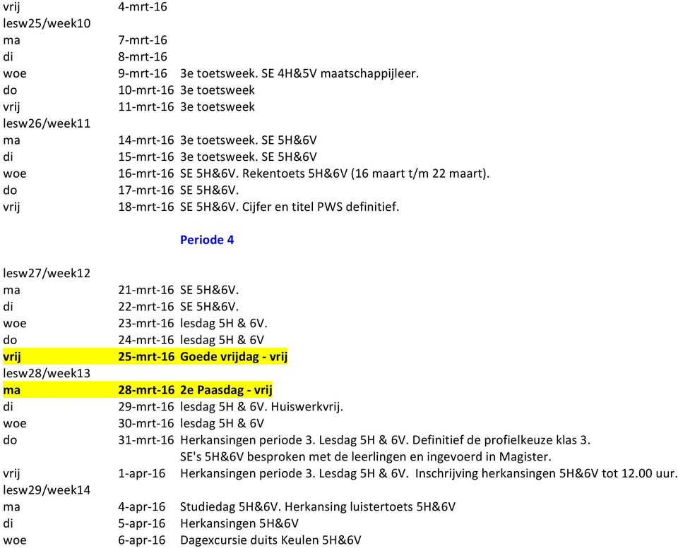 Periode 4 lesw27/week12 21-mrt-16 SE 5H&6V. 22-mrt-16 SE 5H&6V. 23-mrt-16 lesdag 5H & 6V. 24-mrt-16 lesdag 5H & 6V 25-mrt-16 Goede dag - lesw28/week13 28-mrt-16 2e Paasdag - 29-mrt-16 lesdag 5H & 6V.