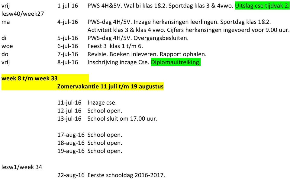 Boeken inleveren. Rapport ophalen. 8-jul-16 Inschrijving inzage Cse. Diplouitreiking. week 8 t/m week 33 Zomervakantie 11 juli t/m 19 augustus 11-jul-16 Inzage cse.