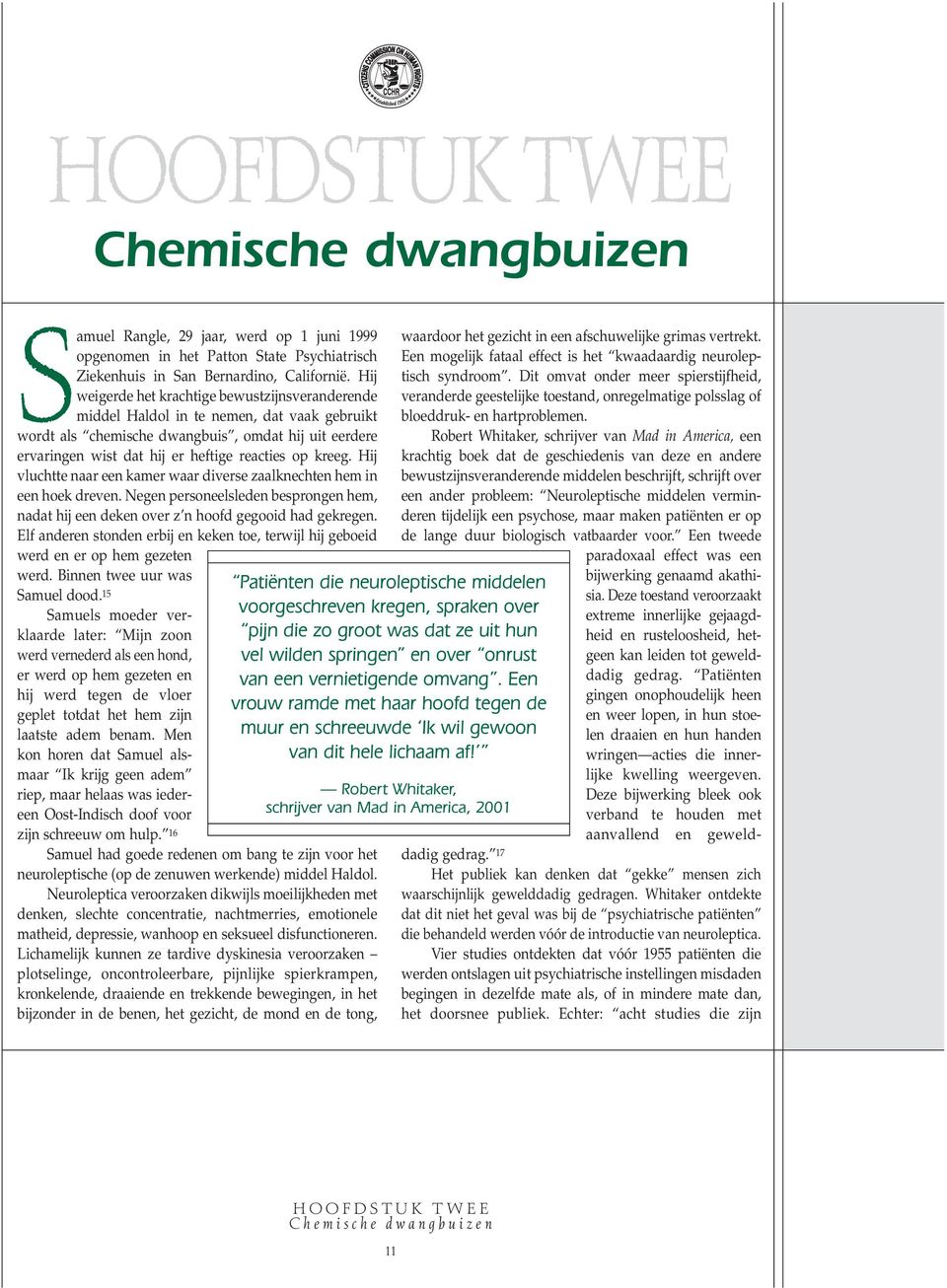 kreeg. Hij vluchtte naar een kamer waar diverse zaalknechten hem in een hoek dreven. Negen personeelsleden besprongen hem, nadat hij een deken over z n hoofd gegooid had gekregen.