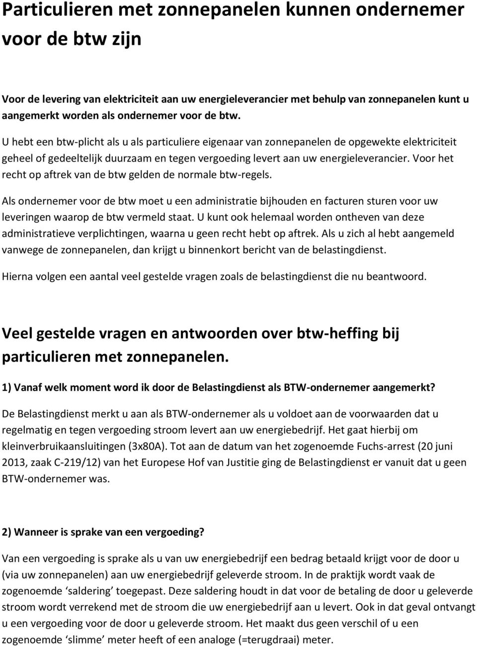 Voor het recht op aftrek van de btw gelden de normale btw-regels. Als ondernemer voor de btw moet u een administratie bijhouden en facturen sturen voor uw leveringen waarop de btw vermeld staat.