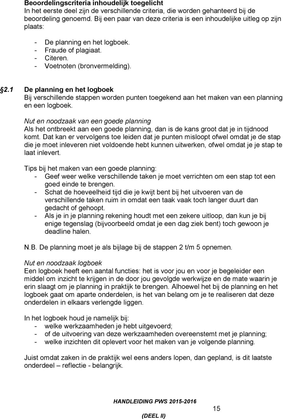 1 De planning en het logboek Bij verschillende stappen worden punten toegekend aan het maken van een planning en een logboek.