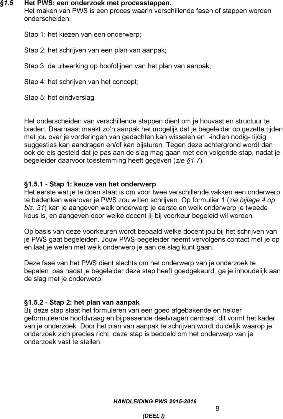 op hoofdlijnen van het plan van aanpak; Stap 4: het schrijven van het concept; Stap 5: het eindverslag. Het onderscheiden van verschillende stappen dient om je houvast en structuur te bieden.