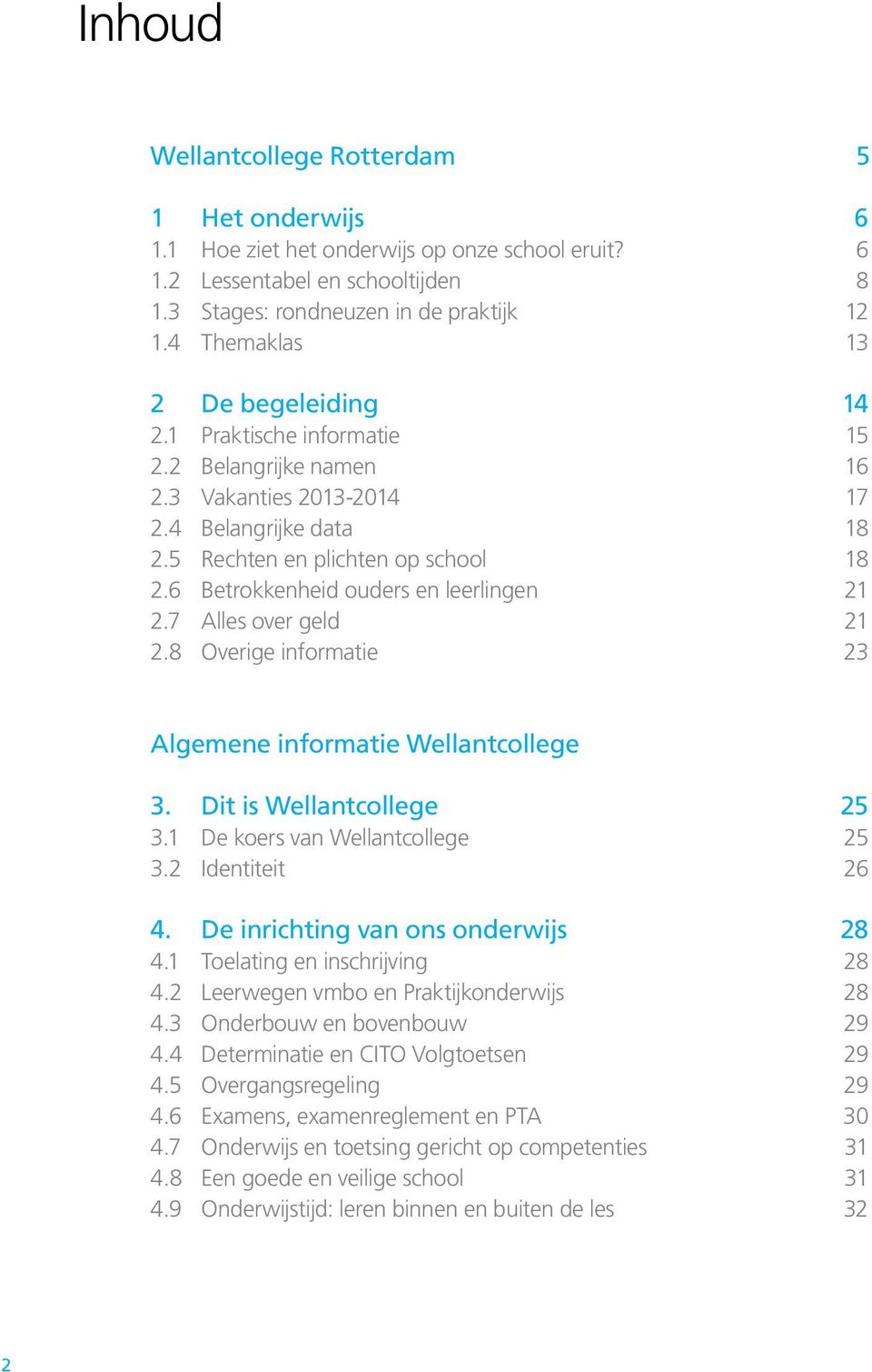 6 Betrokkenheid ouders en leerlingen 21 2.7 Alles over geld 21 2.8 Overige informatie 23 Algemene informatie Wellantcollege 3. Dit is Wellantcollege 25 3.1 De koers van Wellantcollege 25 3.