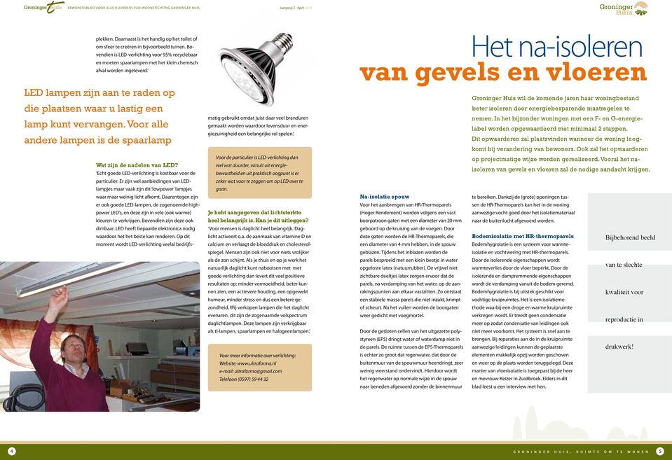 Het na-isoleren van gevels en vloeren LED lampen zijn aan te raden op die plaatsen waar u lastig een lamp kunt vervangen.