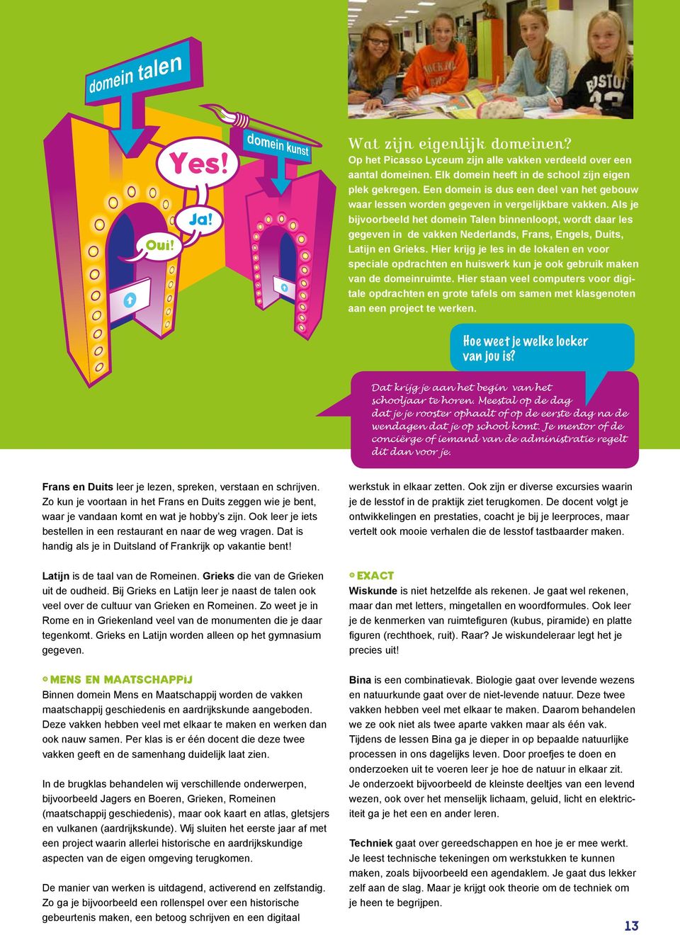 Als je bijvoorbeeld het domein Talen binnenloopt, wordt daar les gegeven in de vakken Nederlands, Frans, Engels, Duits, Latijn en Grieks.