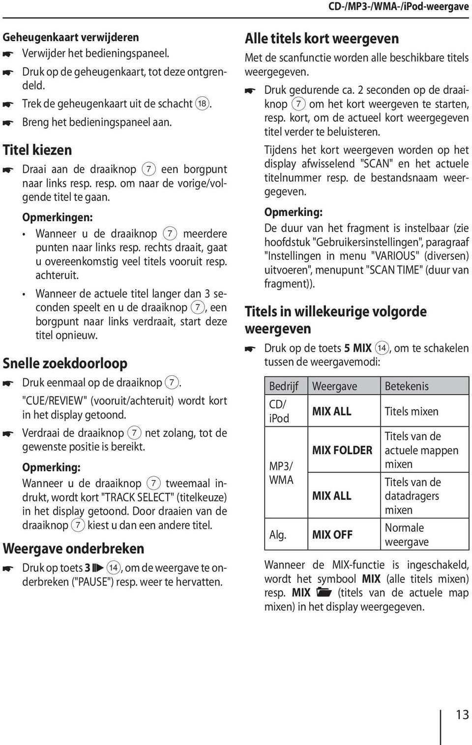 Wanneer u de draaiknop 7 meerdere punten naar links resp. rechts draait, gaat u overeenkomstig veel titels vooruit resp. achteruit.