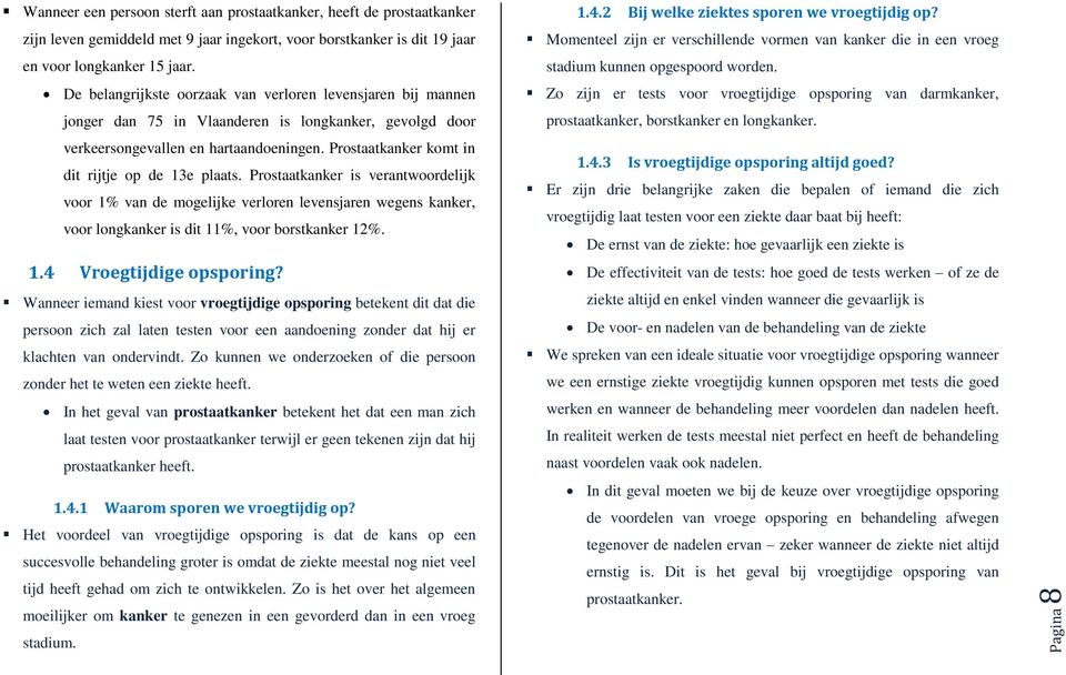 Prostaatkanker komt in dit rijtje op de 13e plaats. Prostaatkanker is verantwoordelijk voor 1% van de mogelijke verloren levensjaren wegens kanker, voor longkanker is dit 11%, voor borstkanker 12%. 1.4 Vroegtijdige opsporing?