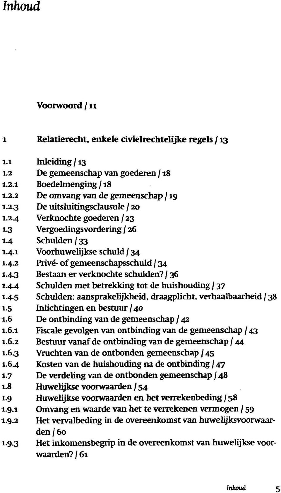 45 Schulden: aansprakelijkheid, draagplicht, verhaalbaarheid / 38 1.5 Inlichtingen en bestuur 40 1.6 De ontbinding van de gemeenschap / 42 1.6.1 Fiscale gevolgen van ontbinding van de gemeenschap 43 1.