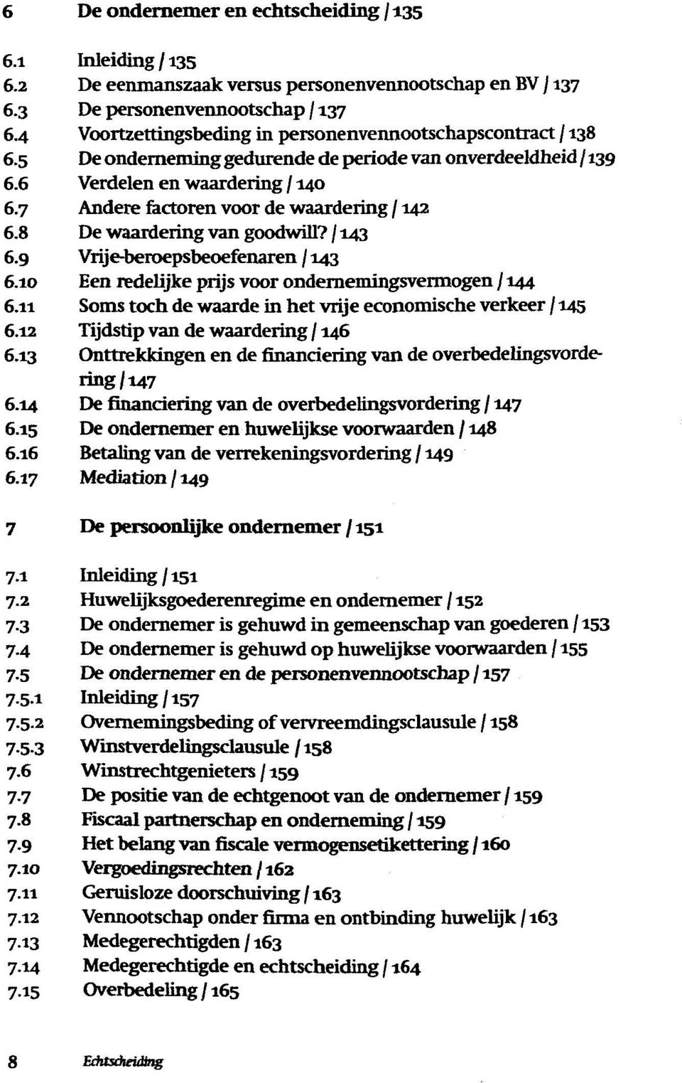 10 Een redelijke prijs voor ondernemingsvermogen 6.11 Soms toch de waarde in het vrije economische verkeer 6.12 Tijdstip van de waardering 6.13 Onttrekkingen en de financiering van de 6.