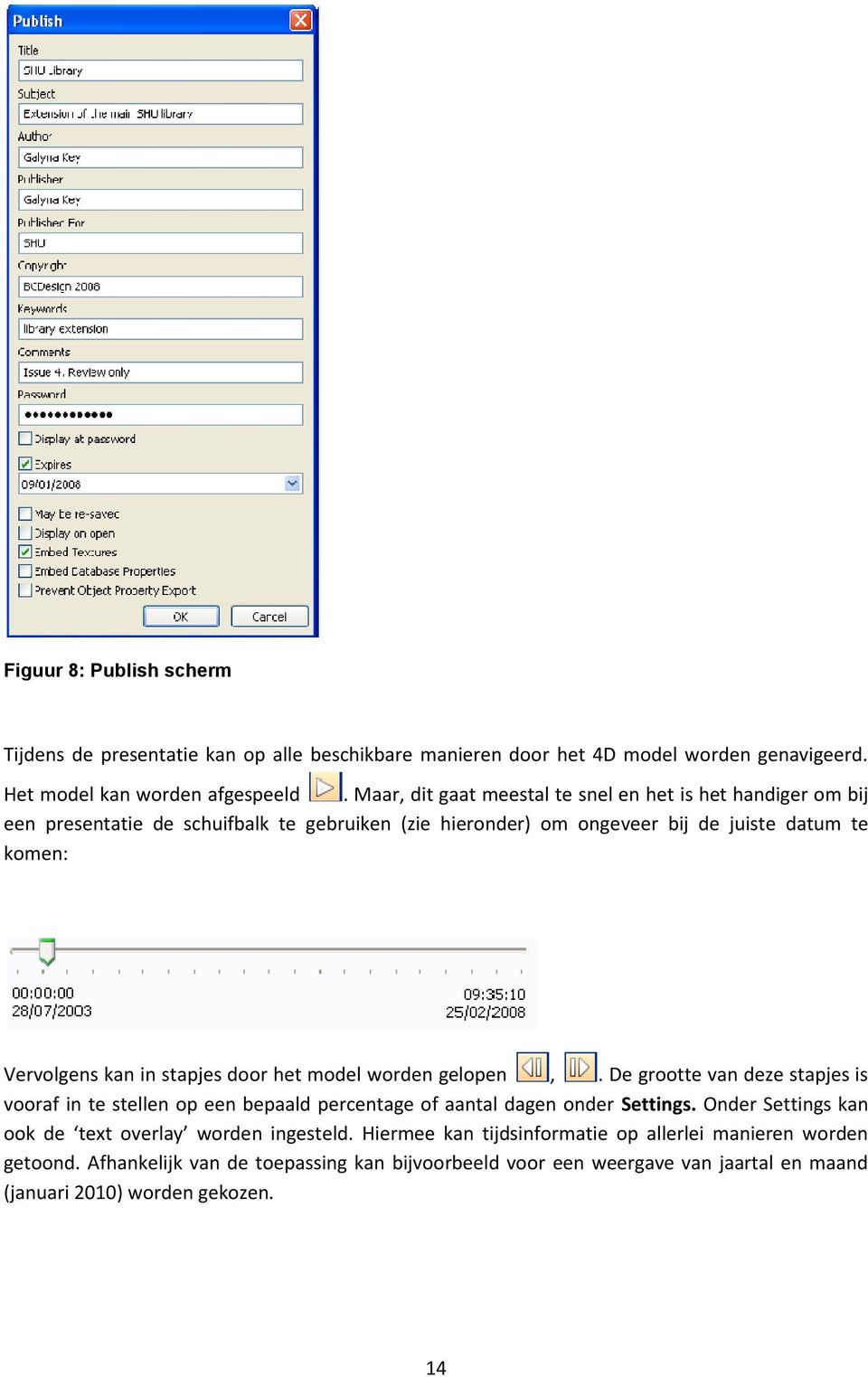 stapjes door het model worden gelopen,. De grootte van deze stapjes is vooraf in te stellen op een bepaald percentage of aantal dagen onder Settings.